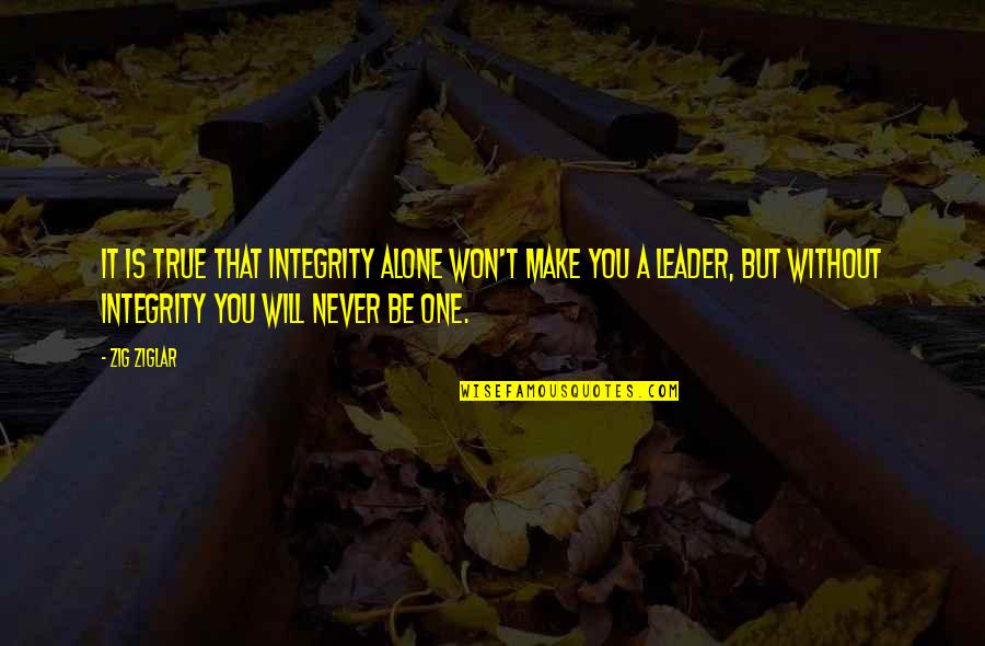 I Will Make It Alone Quotes By Zig Ziglar: It is true that integrity alone won't make