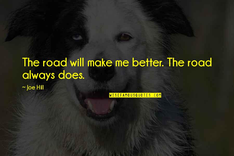 I Will Make It Better Quotes By Joe Hill: The road will make me better. The road