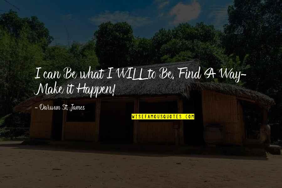 I Will Make It Happen Quotes By Darwun St. James: I can Be what I WILL to Be.