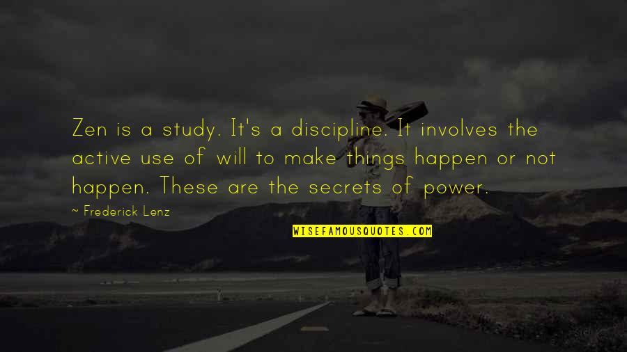 I Will Make It Happen Quotes By Frederick Lenz: Zen is a study. It's a discipline. It