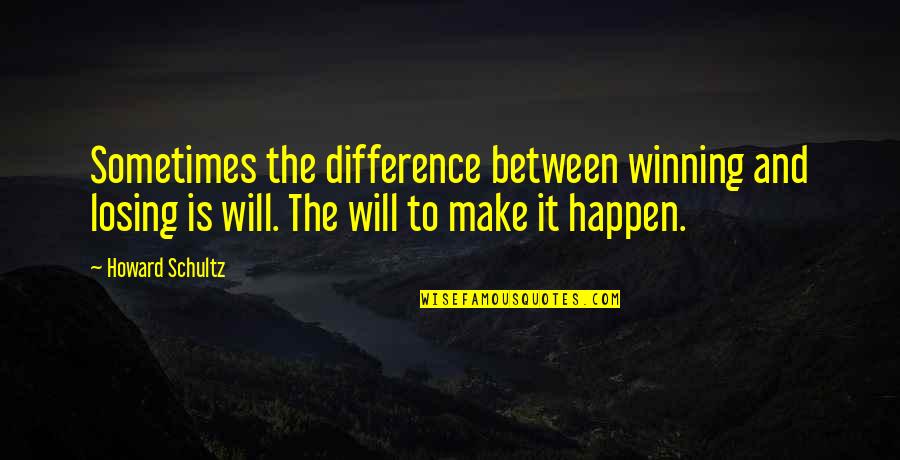 I Will Make It Happen Quotes By Howard Schultz: Sometimes the difference between winning and losing is
