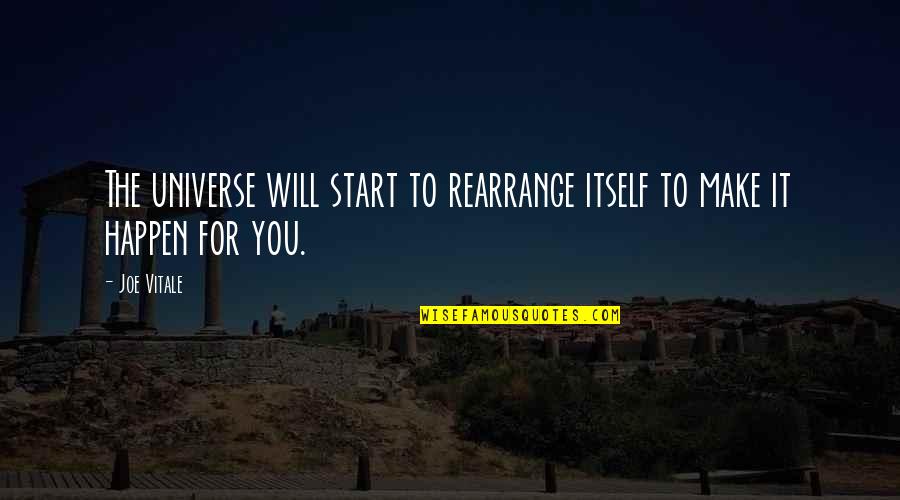 I Will Make It Happen Quotes By Joe Vitale: The universe will start to rearrange itself to