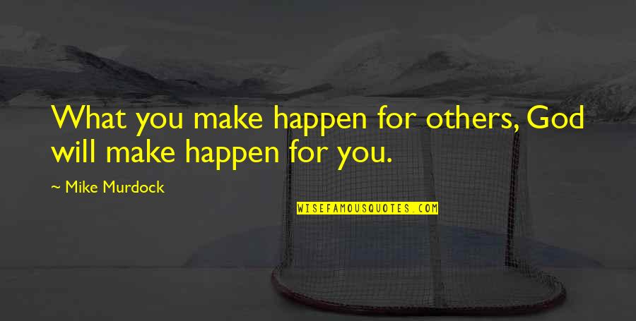 I Will Make It Happen Quotes By Mike Murdock: What you make happen for others, God will