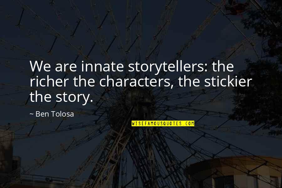 I Will Make It No Matter What Quotes By Ben Tolosa: We are innate storytellers: the richer the characters,