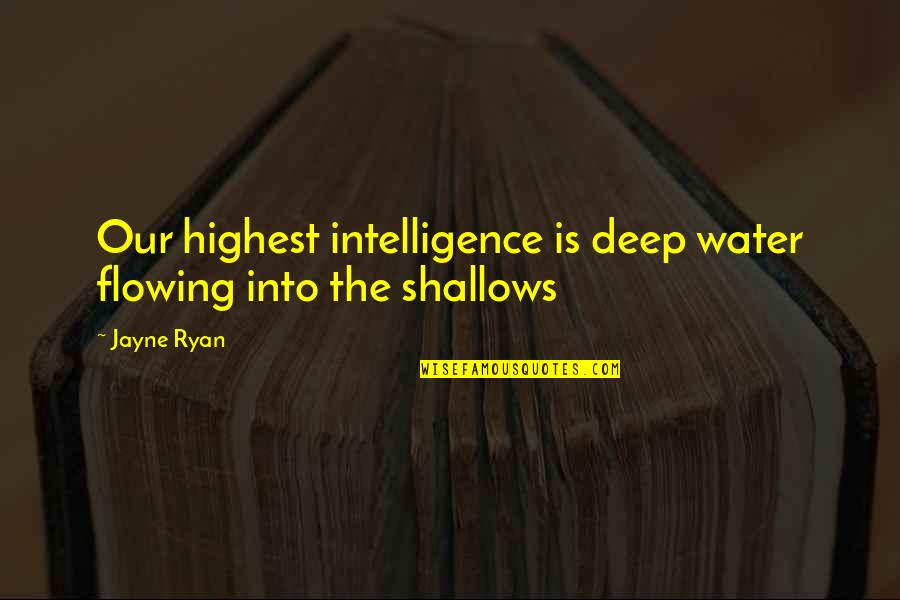 I Will Make It No Matter What Quotes By Jayne Ryan: Our highest intelligence is deep water flowing into