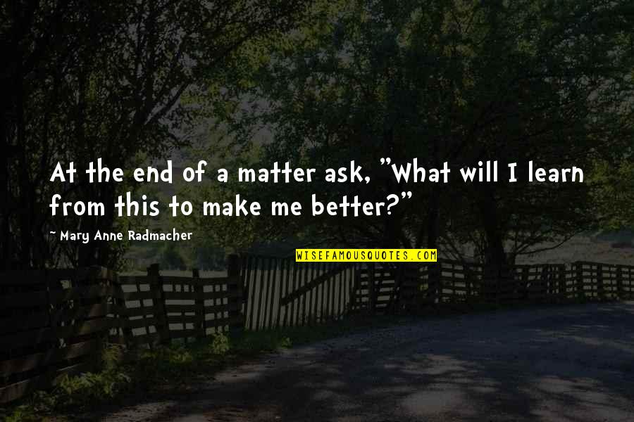 I Will Make It No Matter What Quotes By Mary Anne Radmacher: At the end of a matter ask, "What