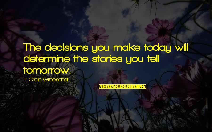 I Will Make It On My Own Quotes By Craig Groeschel: The decisions you make today will determine the