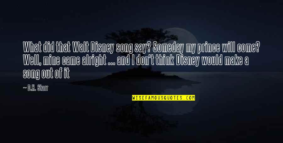 I Will Make It Someday Quotes By D.H. Starr: What did that Walt Disney song say? Someday