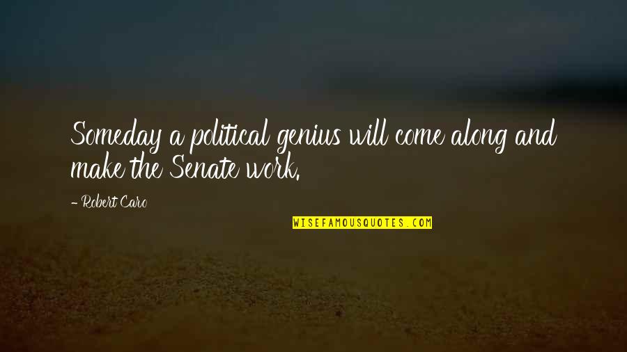 I Will Make It Someday Quotes By Robert Caro: Someday a political genius will come along and