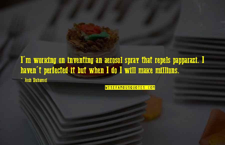 I Will Make It Up To You Quotes By Josh Duhamel: I'm working on inventing an aerosol spray that I Will Make It Up To You Quotes By Josh Duhamel: I'm working on inventing an aerosol spray that