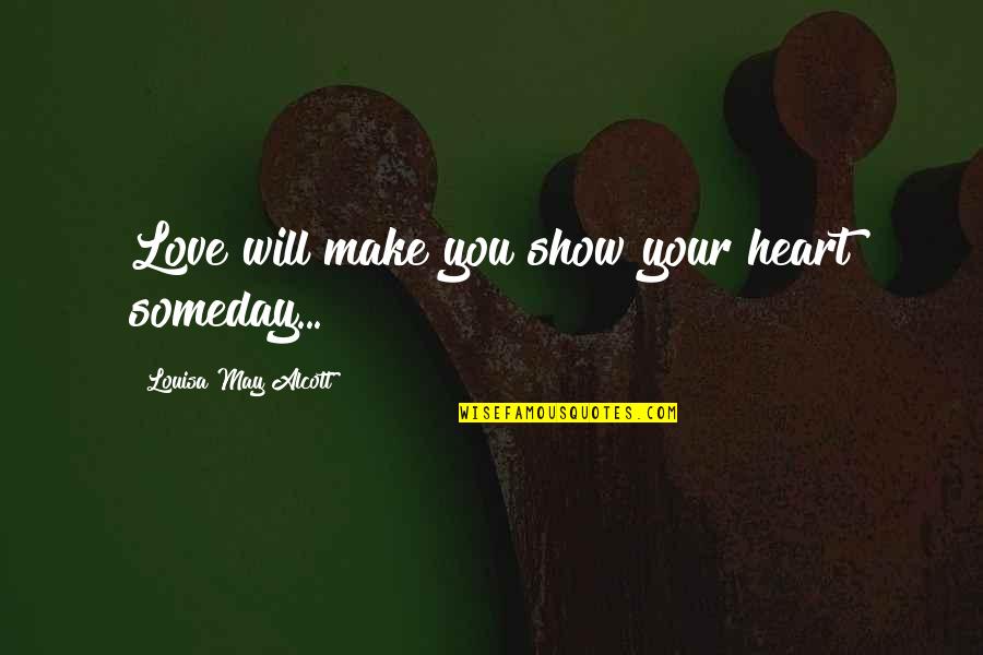 I Will Make Love To You Quotes By Louisa May Alcott: Love will make you show your heart someday...