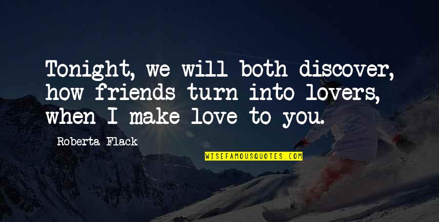 I Will Make Love To You Quotes By Roberta Flack: Tonight, we will both discover, how friends turn