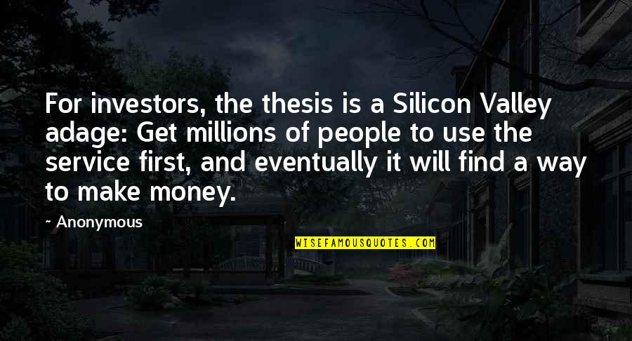 I Will Make Money Quotes By Anonymous: For investors, the thesis is a Silicon Valley I Will Make Money Quotes By Anonymous: For investors, the thesis is a Silicon Valley