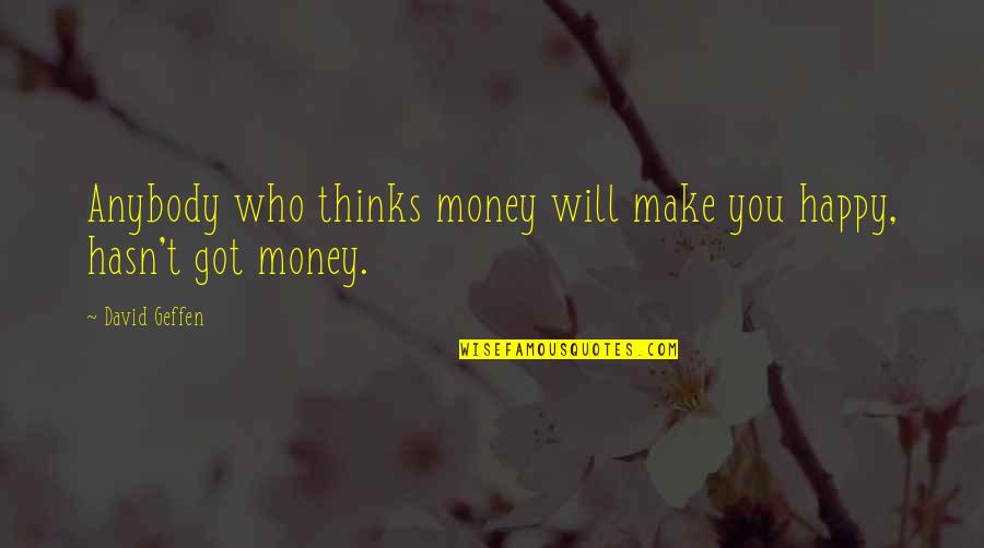 I Will Make Money Quotes By David Geffen: Anybody who thinks money will make you happy,