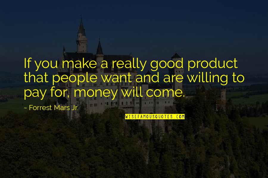 I Will Make Money Quotes By Forrest Mars Jr.: If you make a really good product that I Will Make Money Quotes By Forrest Mars Jr.: If you make a really good product that