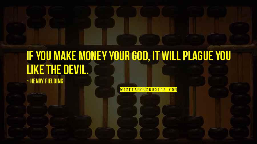 I Will Make Money Quotes By Henry Fielding: If you make money your god, it will I Will Make Money Quotes By Henry Fielding: If you make money your god, it will