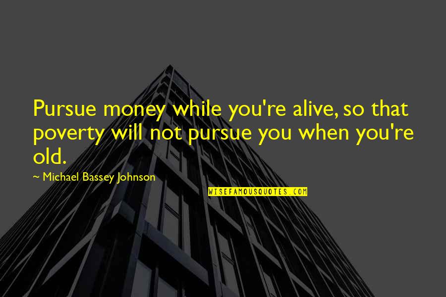 I Will Make Money Quotes By Michael Bassey Johnson: Pursue money while you're alive, so that poverty I Will Make Money Quotes By Michael Bassey Johnson: Pursue money while you're alive, so that poverty