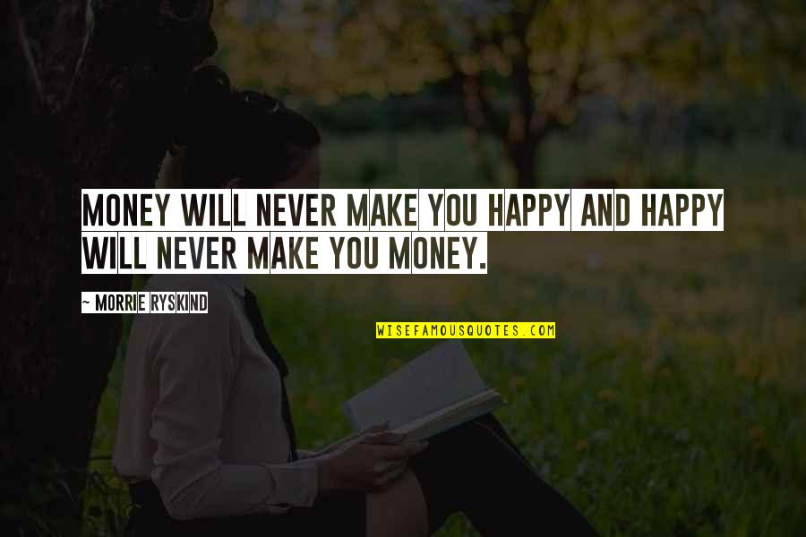 I Will Make Money Quotes By Morrie Ryskind: Money will never make you happy and happy I Will Make Money Quotes By Morrie Ryskind: Money will never make you happy and happy