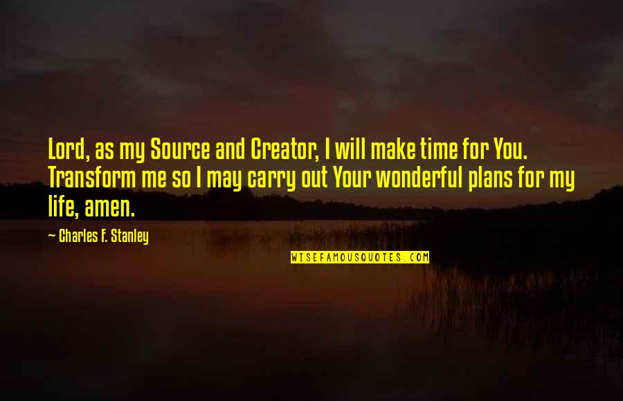 I Will Make My Life Quotes By Charles F. Stanley: Lord, as my Source and Creator, I will