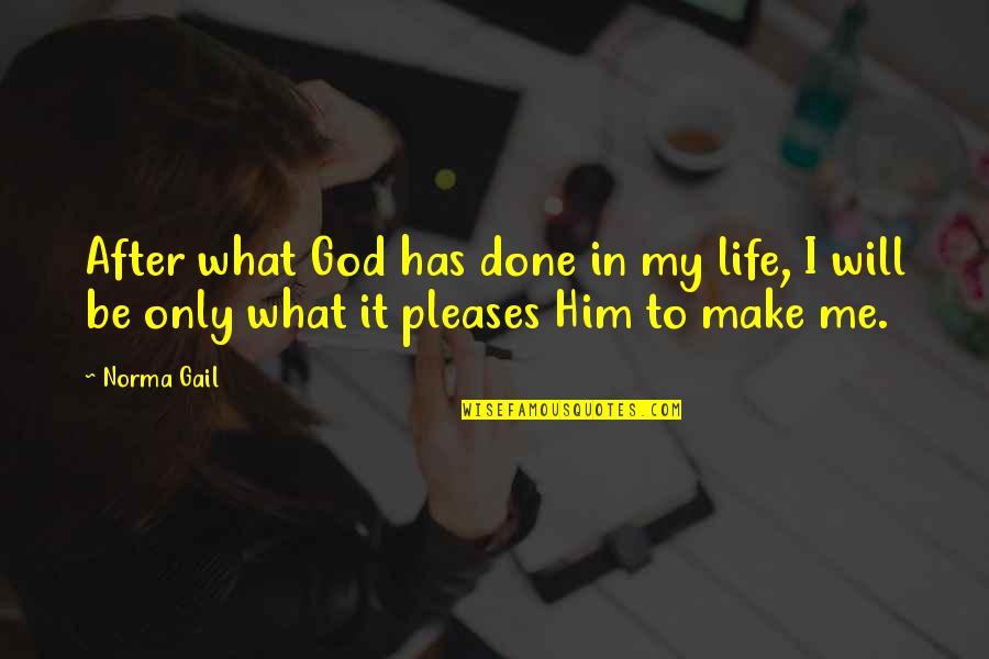 I Will Make My Life Quotes By Norma Gail: After what God has done in my life,