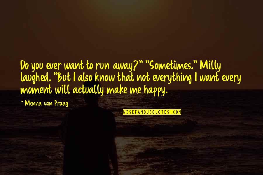 I Will Make Quotes By Menna Van Praag: Do you ever want to run away?" "Sometimes."