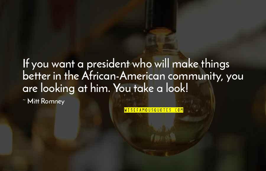 I Will Make Things Better Quotes By Mitt Romney: If you want a president who will make