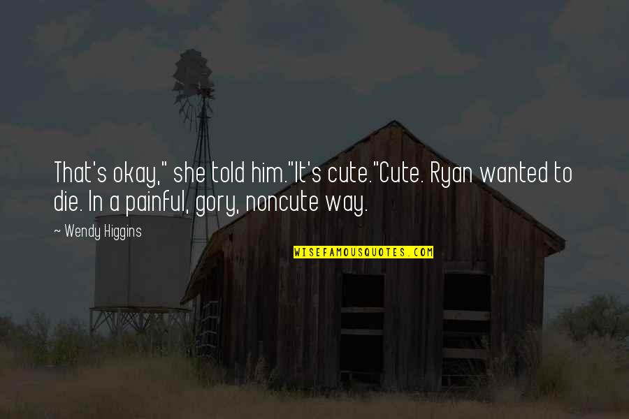 I Will Make Things Better Quotes By Wendy Higgins: That's okay," she told him."It's cute."Cute. Ryan wanted