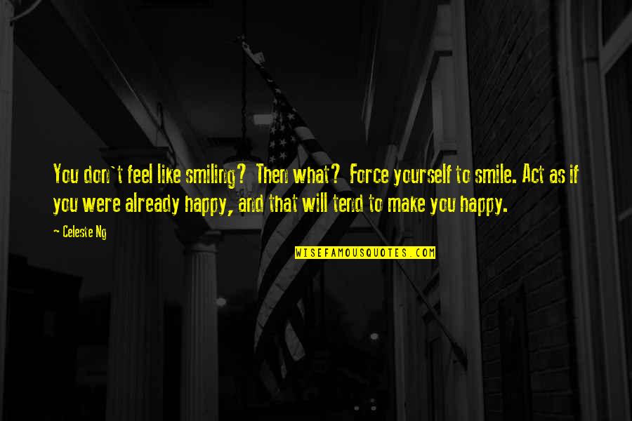 I Will Make U Smile Quotes By Celeste Ng: You don't feel like smiling? Then what? Force