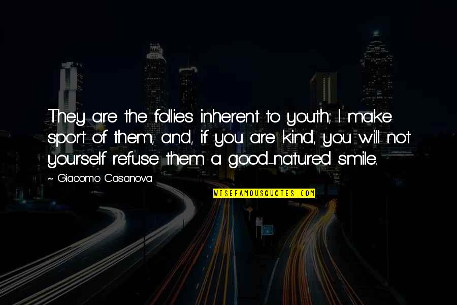I Will Make U Smile Quotes By Giacomo Casanova: They are the follies inherent to youth; I I Will Make U Smile Quotes By Giacomo Casanova: They are the follies inherent to youth; I
