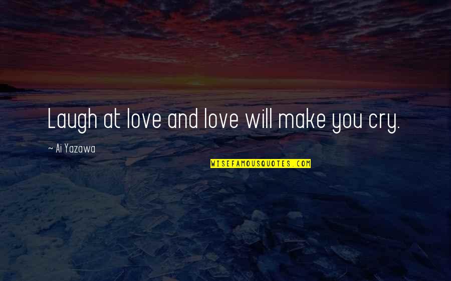 I Will Make You Cry Quotes By Ai Yazawa: Laugh at love and love will make you
