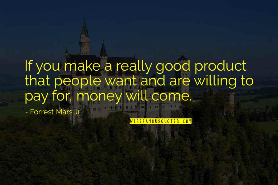 I Will Make You Pay Quotes By Forrest Mars Jr.: If you make a really good product that