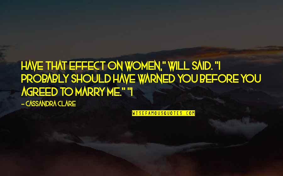 I Will Marry You Quotes By Cassandra Clare: Have that effect on women," Will said. "I