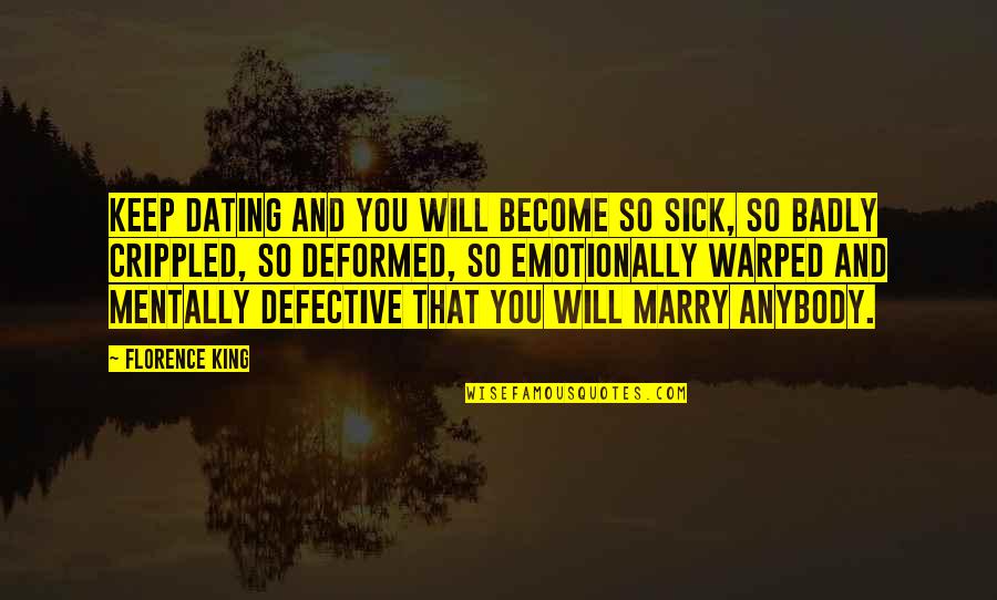 I Will Marry You Quotes By Florence King: Keep dating and you will become so sick,