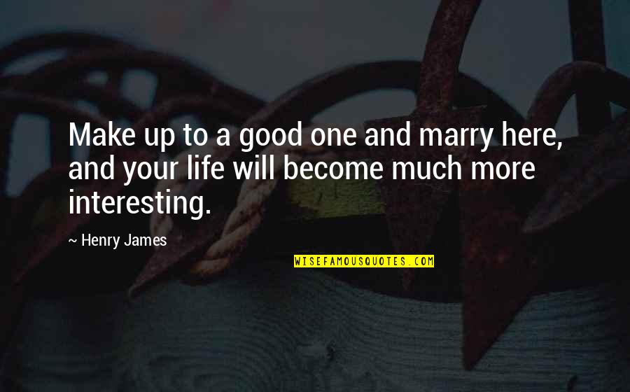 I Will Marry You Quotes By Henry James: Make up to a good one and marry