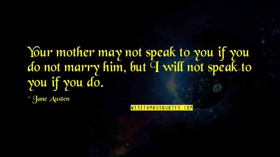I Will Marry You Quotes By Jane Austen: Your mother may not speak to you if