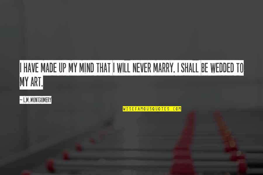 I Will Marry You Quotes By L.M. Montgomery: I have made up my mind that I