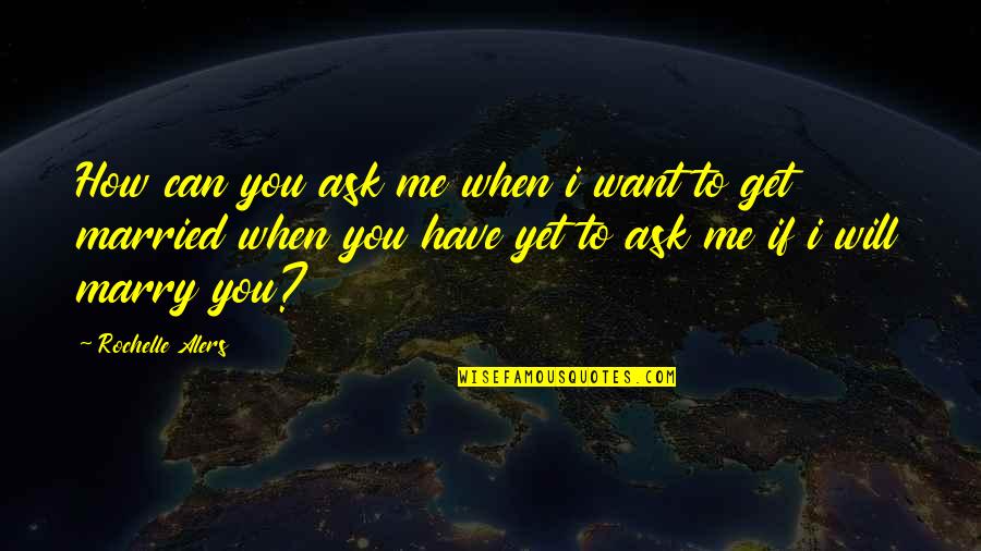 I Will Marry You Quotes By Rochelle Alers: How can you ask me when i want