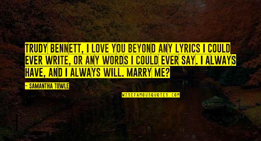 I Will Marry You Quotes By Samantha Towle: Trudy Bennett, I love you beyond any lyrics