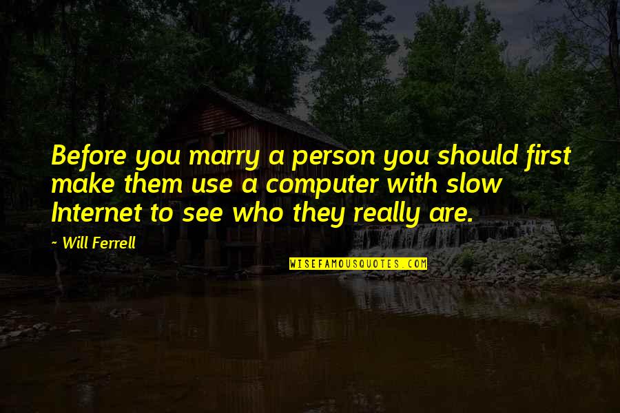 I Will Marry You Quotes By Will Ferrell: Before you marry a person you should first