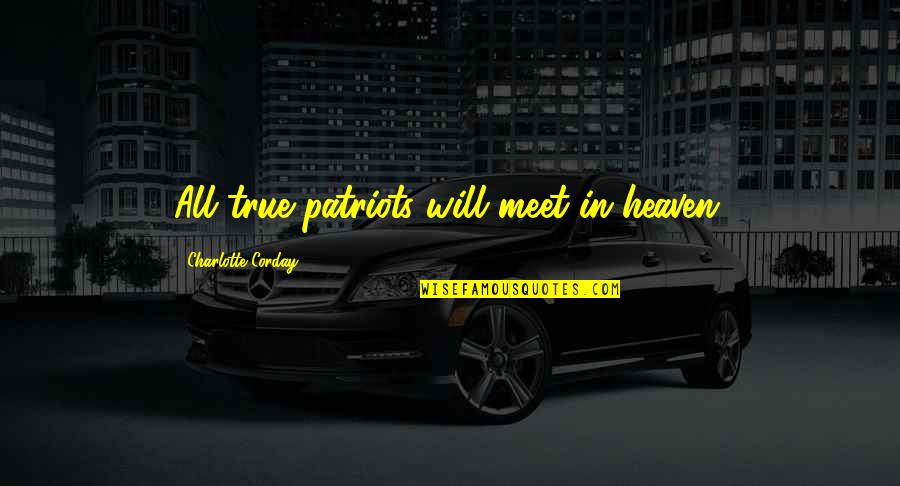 I Will Meet You In Heaven Quotes By Charlotte Corday: All true patriots will meet in heaven.