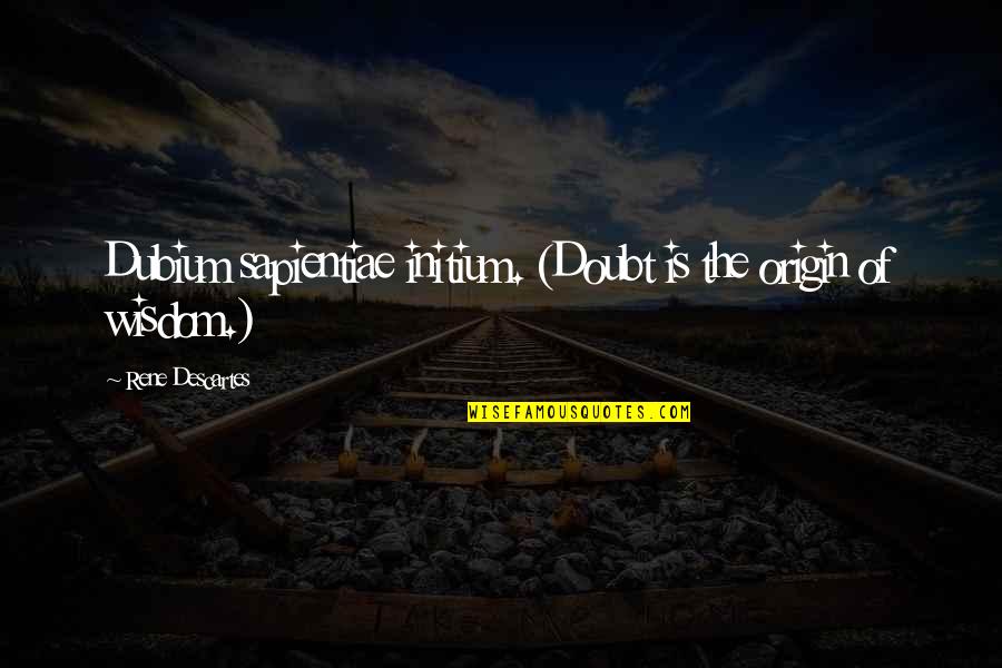 I Will Meet You In Heaven Quotes By Rene Descartes: Dubium sapientiae initium. (Doubt is the origin of
