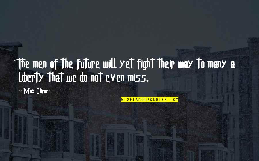 I Will Miss All Of You Quotes By Max Stirner: The men of the future will yet fight