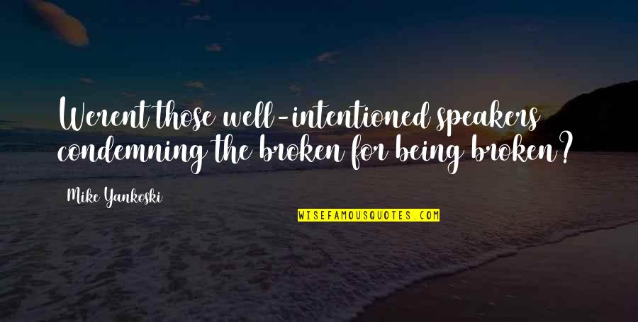 I Will Miss Everyone Quotes By Mike Yankoski: Werent those well-intentioned speakers condemning the broken for