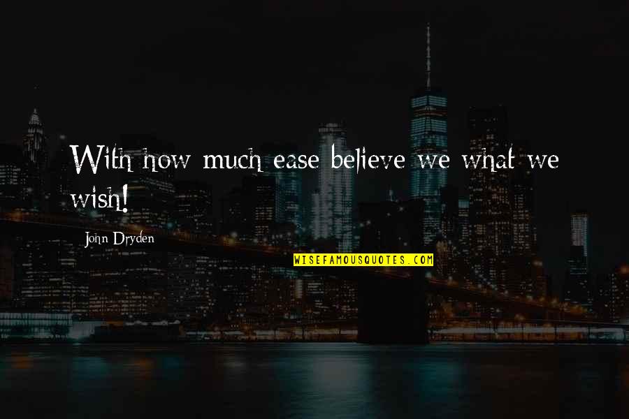 I Will Miss School Quotes By John Dryden: With how much ease believe we what we