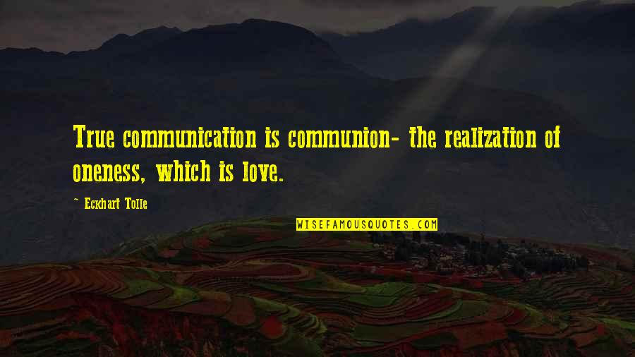 I Will Miss Talking To You Quotes By Eckhart Tolle: True communication is communion- the realization of oneness,