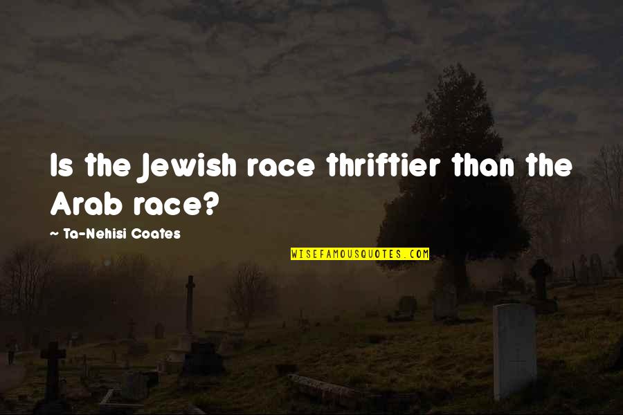 I Will Miss Talking To You Quotes By Ta-Nehisi Coates: Is the Jewish race thriftier than the Arab
