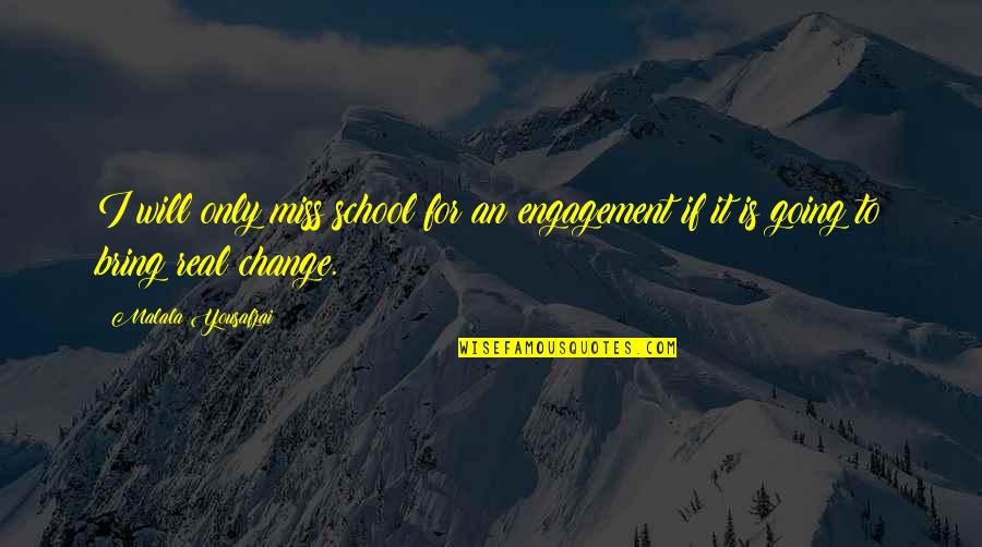 I Will Miss Us Quotes By Malala Yousafzai: I will only miss school for an engagement