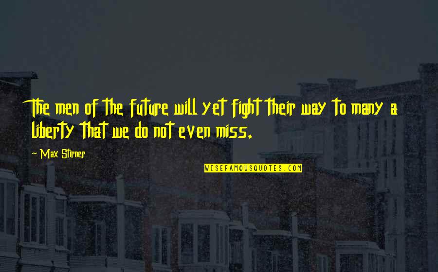 I Will Miss Us Quotes By Max Stirner: The men of the future will yet fight I Will Miss Us Quotes By Max Stirner: The men of the future will yet fight