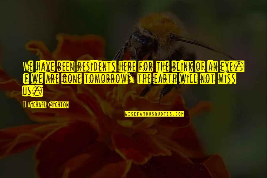 I Will Miss Us Quotes By Michael Crichton: We have been residents here for the blink I Will Miss Us Quotes By Michael Crichton: We have been residents here for the blink