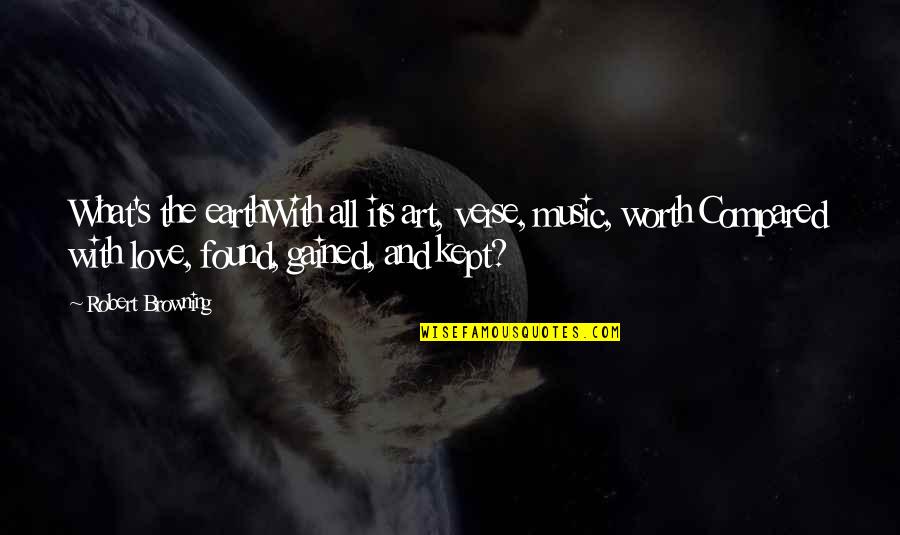 I Will Miss You Dearly Quotes By Robert Browning: What's the earthWith all its art, verse, music, I Will Miss You Dearly Quotes By Robert Browning: What's the earthWith all its art, verse, music,